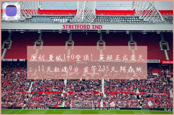 原创 曼城1-0登顶！英超正式变天：11天狂追9分 苦等235天 阿森纳太惨了