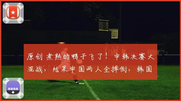 原创 煮熟的鸭子飞了！中韩决赛大混战，结果中国两人全摔倒，韩国人又站上领奖台！